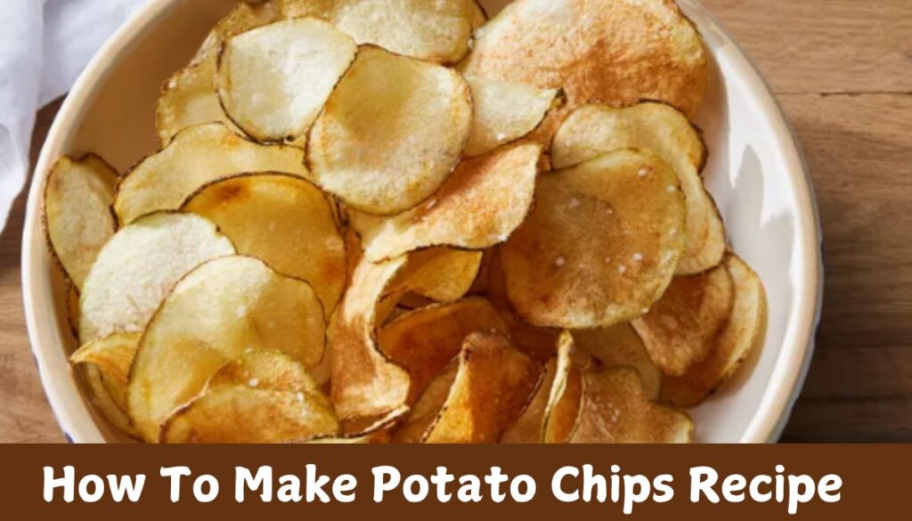 How To Make Potato Chips Recipe