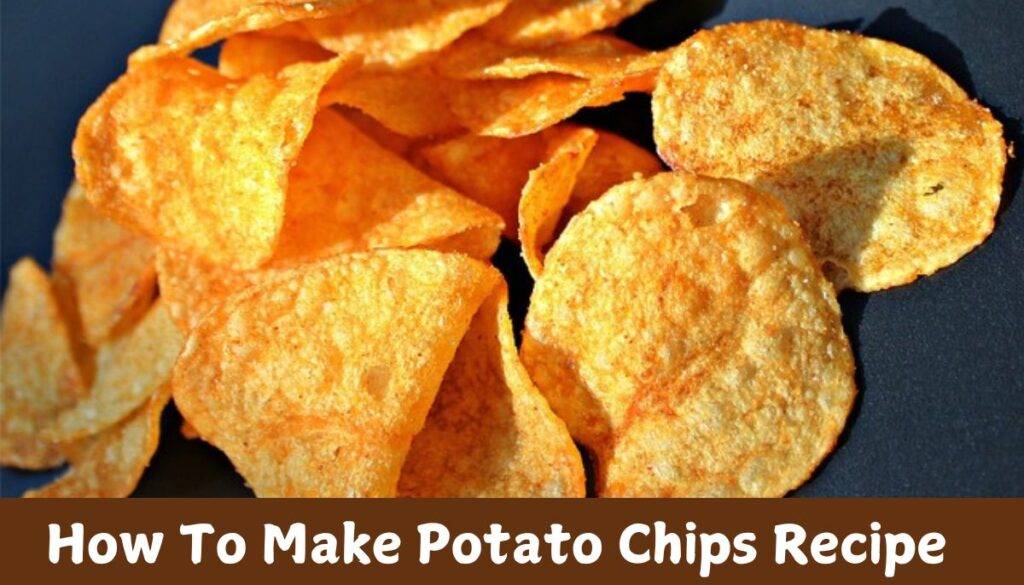 How To Make Potato Chips Recipe